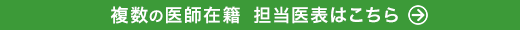 複数の医師在籍 担当医表はこちら